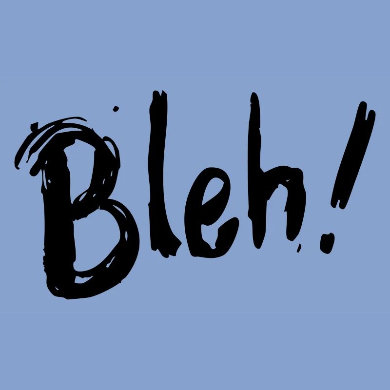 Bleh!
