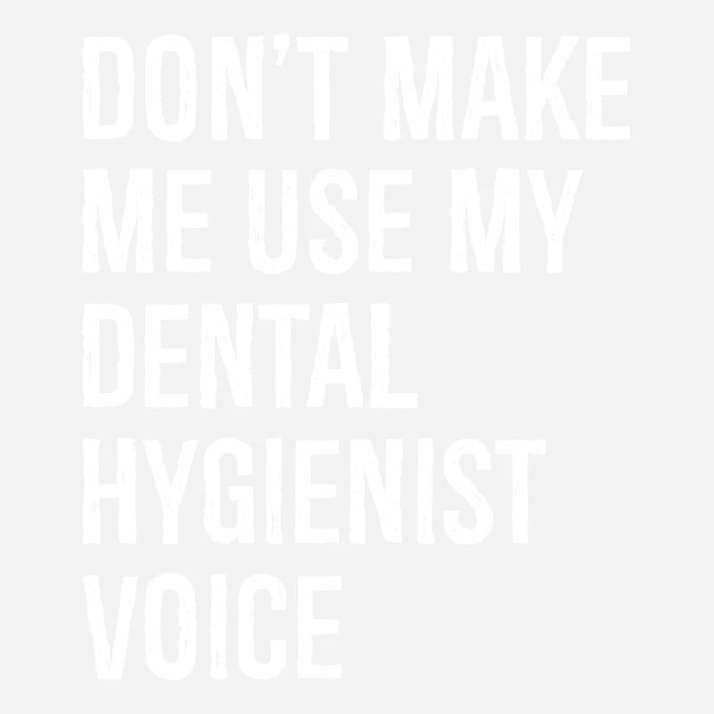 Ne me forcez pas à utiliser ma voix d’hygiéniste dentaire