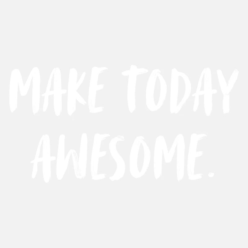 Make today awesome. Mache den heutigen Tag geil.