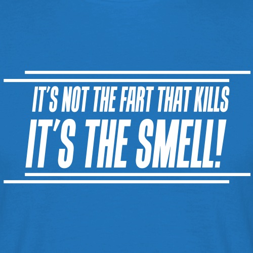 It's not the fart that kills - It's the smell! - T-skjorte for menn