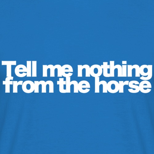tell me nothing from the horse white 2020 - Männer T-Shirt