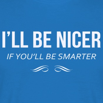 I'll be nicer if you'll be smarter - T-shirt for men