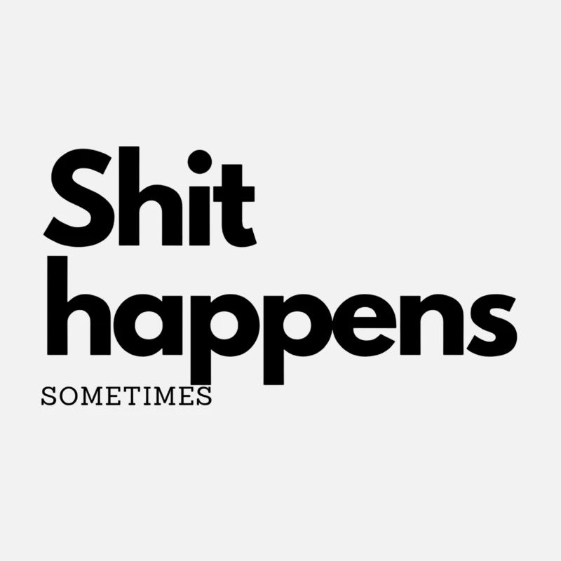 Shit happens Sometimes , wa smanschmal happens is