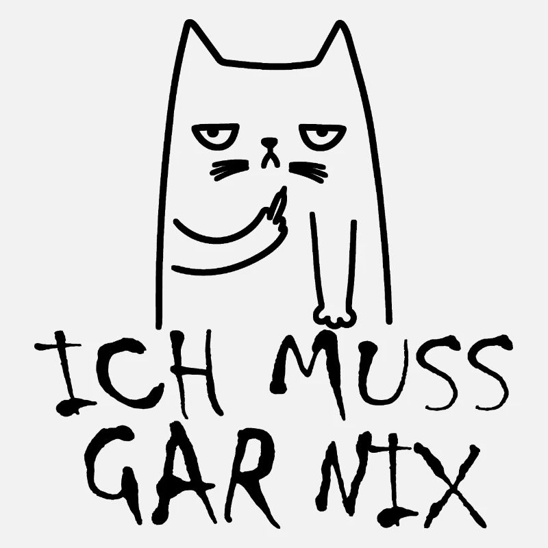 Katze Ich muss Garnix Statement Spruch