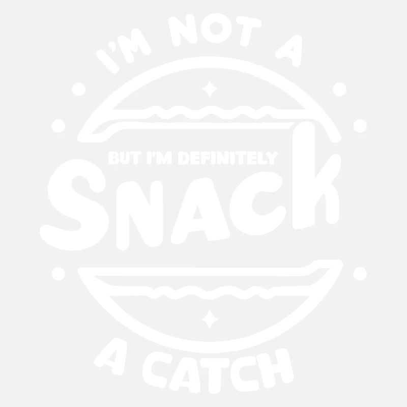 I'm not a snack but definitely a catch