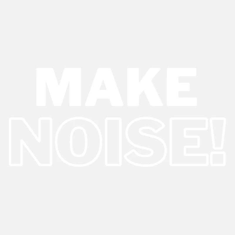 MAKE NOISE!