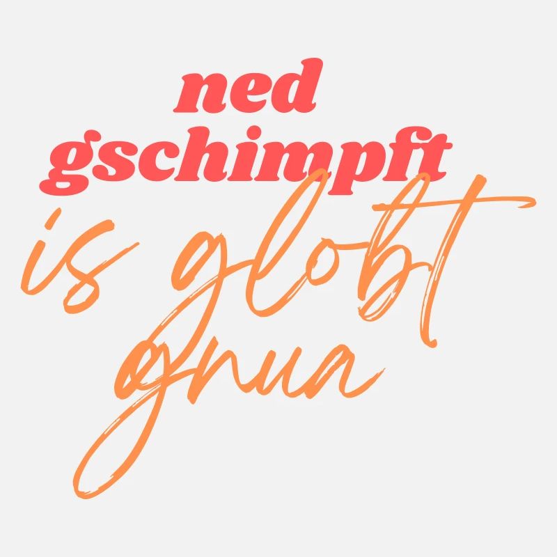 Ned gschimpft is globt gnua