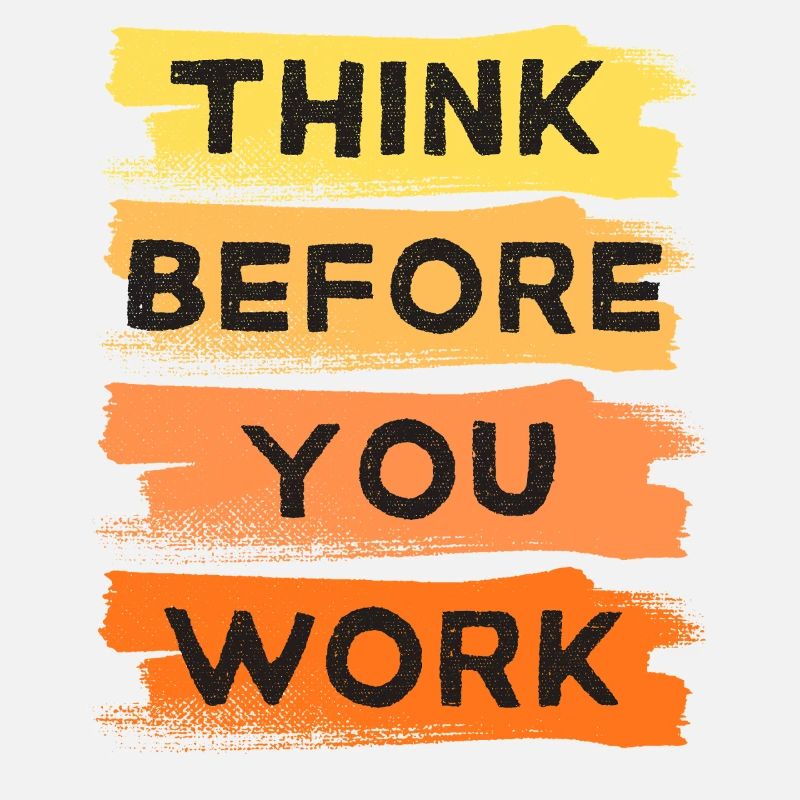 Think Before You Work POSITIVE QUOTE