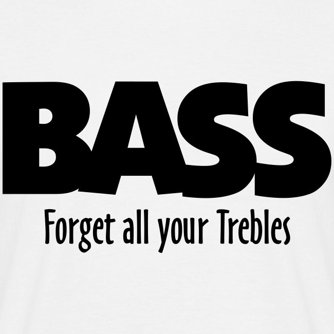BASS forget all your Trebles