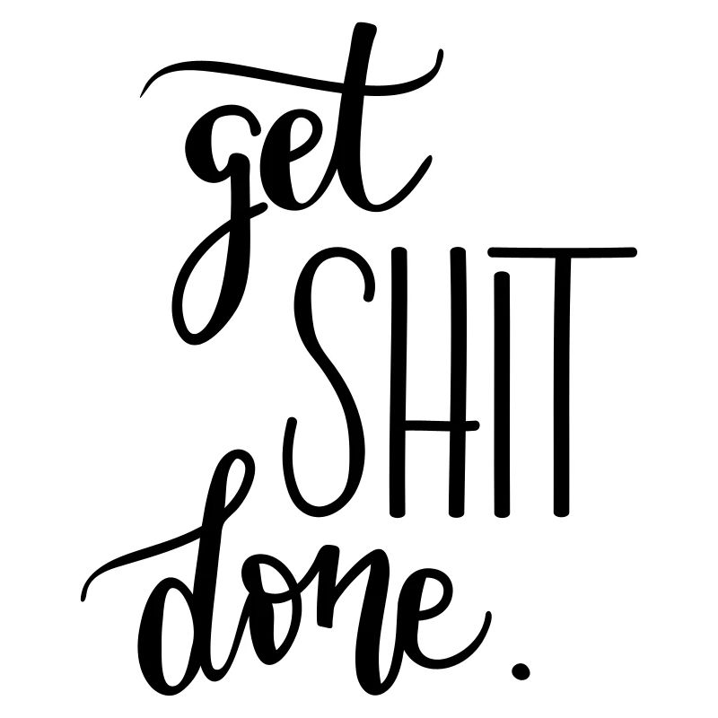 Your mantra at work: Get Shit Done