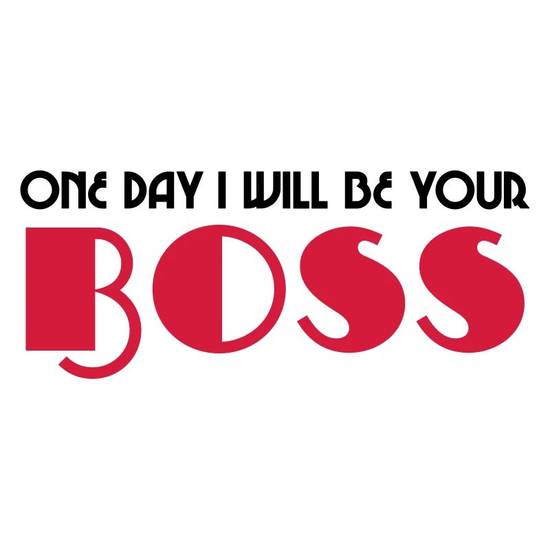 One day I will be your boss