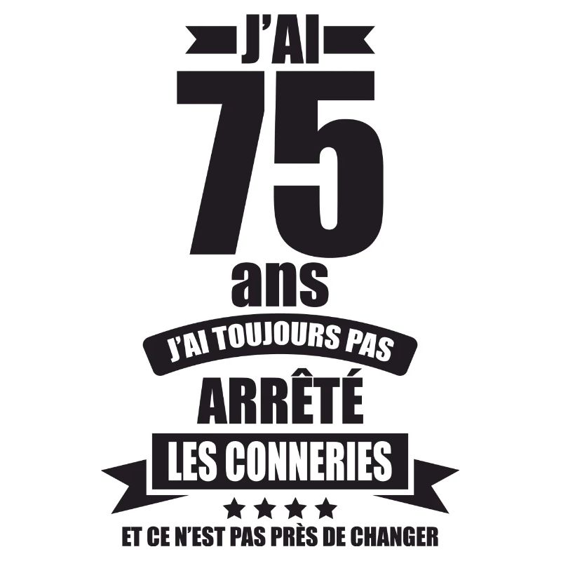 anniversaire 75 ans j ai pas arrete les connerie