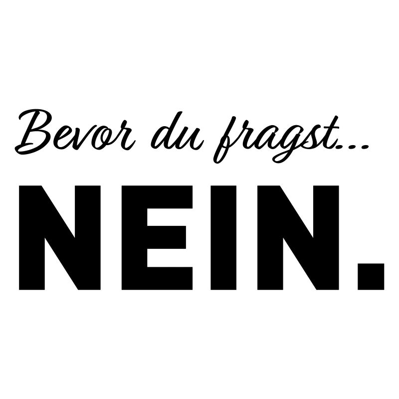 Bevor du fragst nein - pfiffiger Spruch