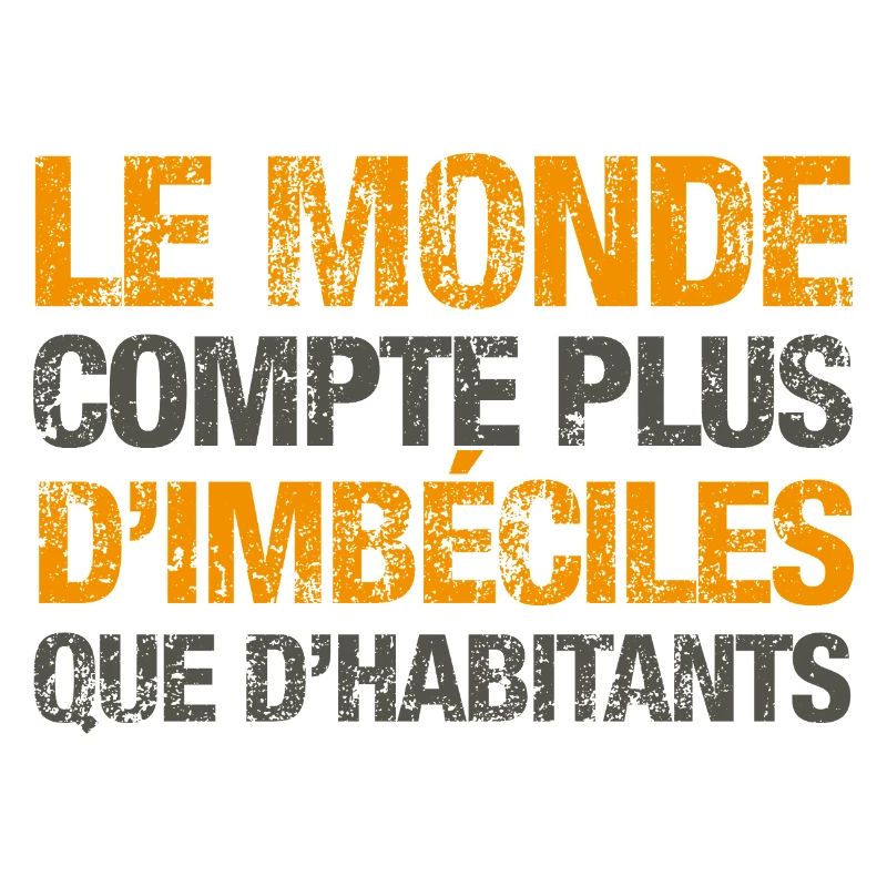 Le monde compte plus d’imbéciles que d’habitants