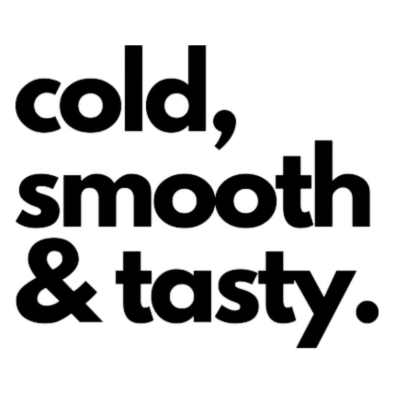cold, smooth & tasty