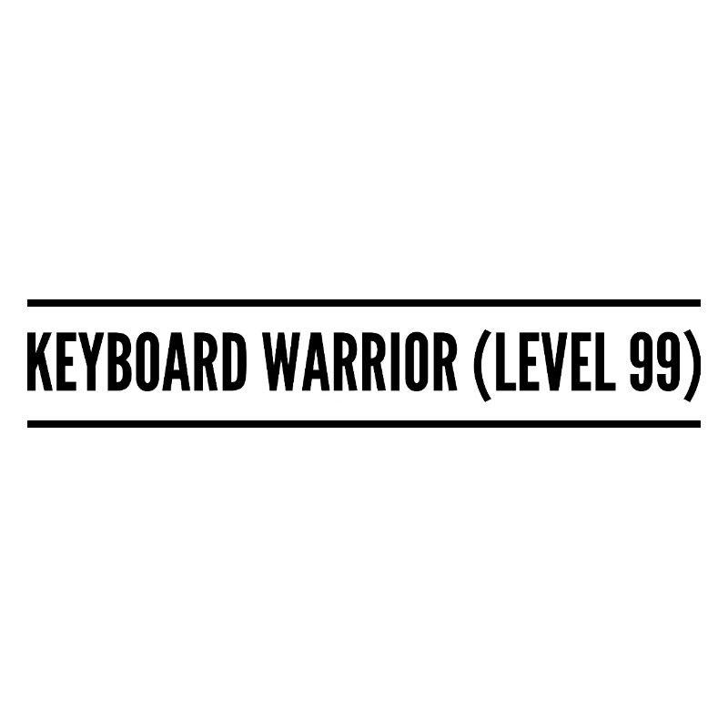 keyboard warrior ( level 99 )