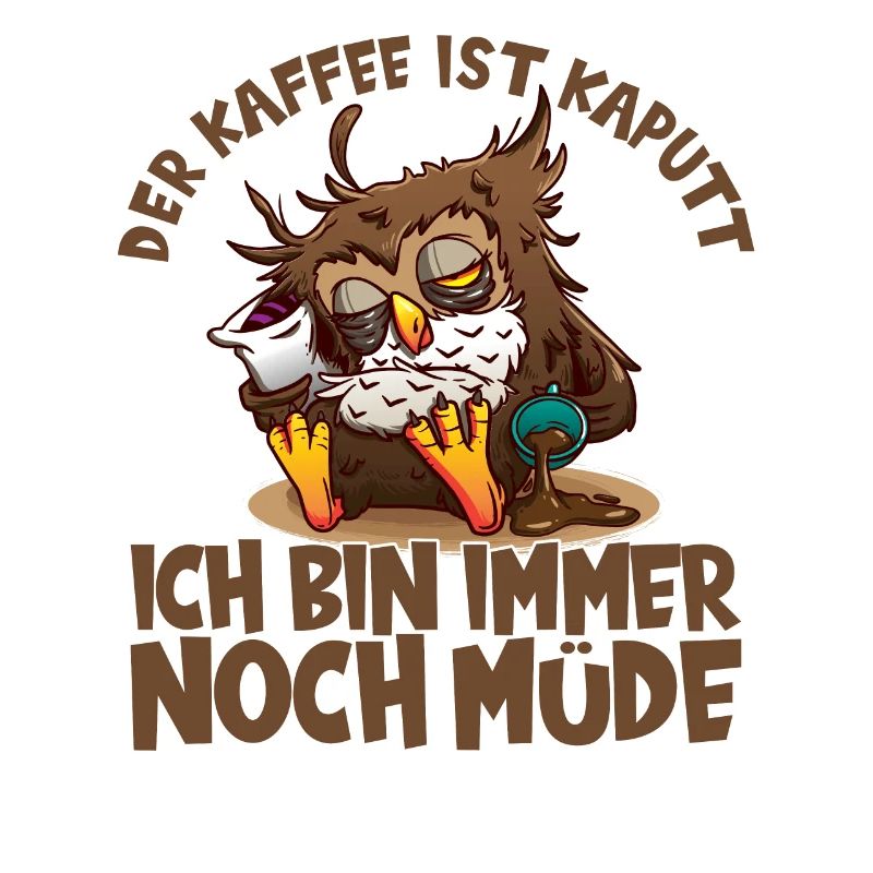 Der Kaffee ist kaputt ich bin immer noch müde Eule