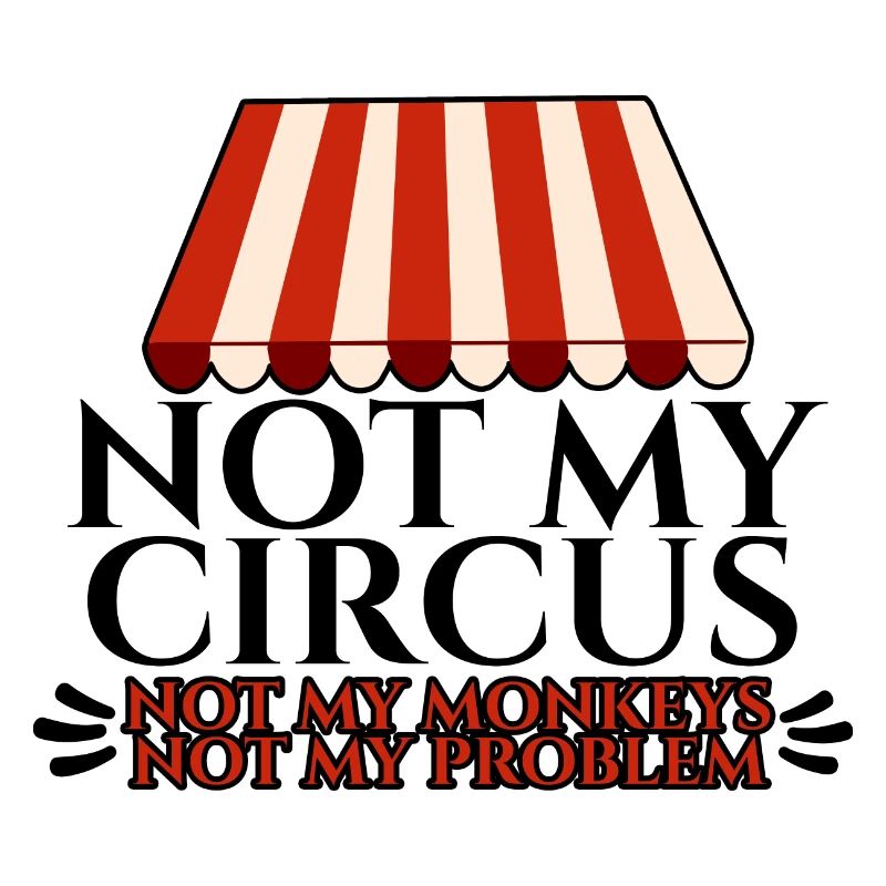 Not My Circus Not My Monkeys Not My Problem 4
