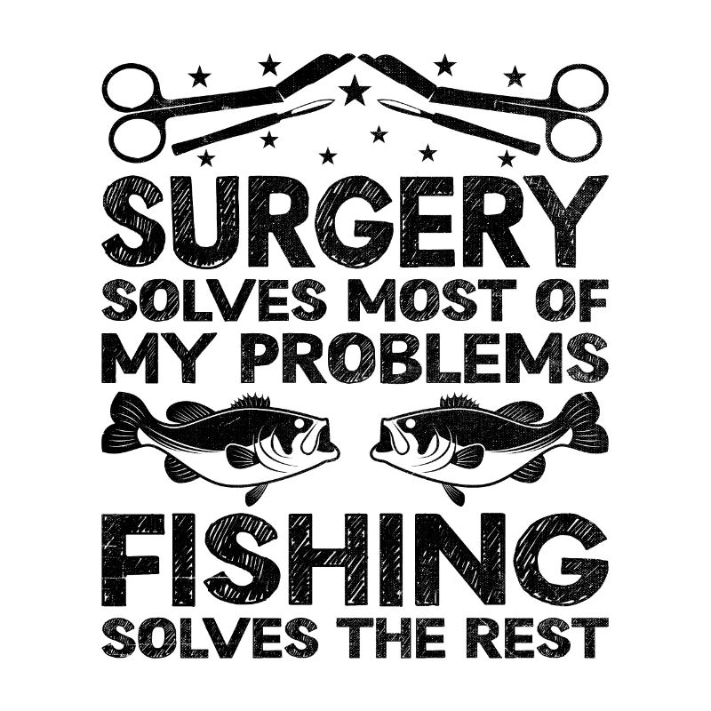 Surgery Solves Most Of My Problems Fishing Solves