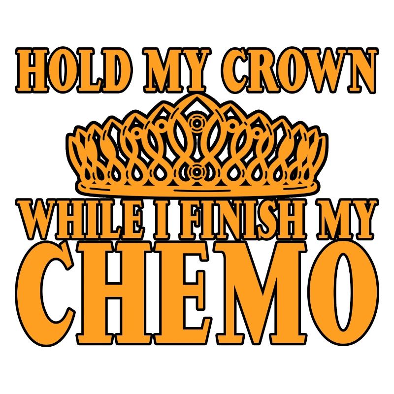 Hold My Crown While I Finish My Chemo 24