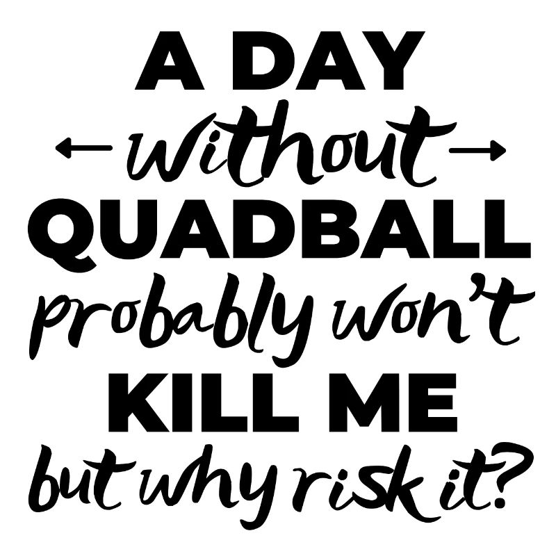 A day without quadball probably won't kill me