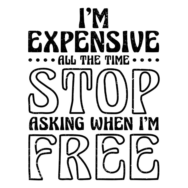 I'm Expensive All The Time Stop Asking When Im