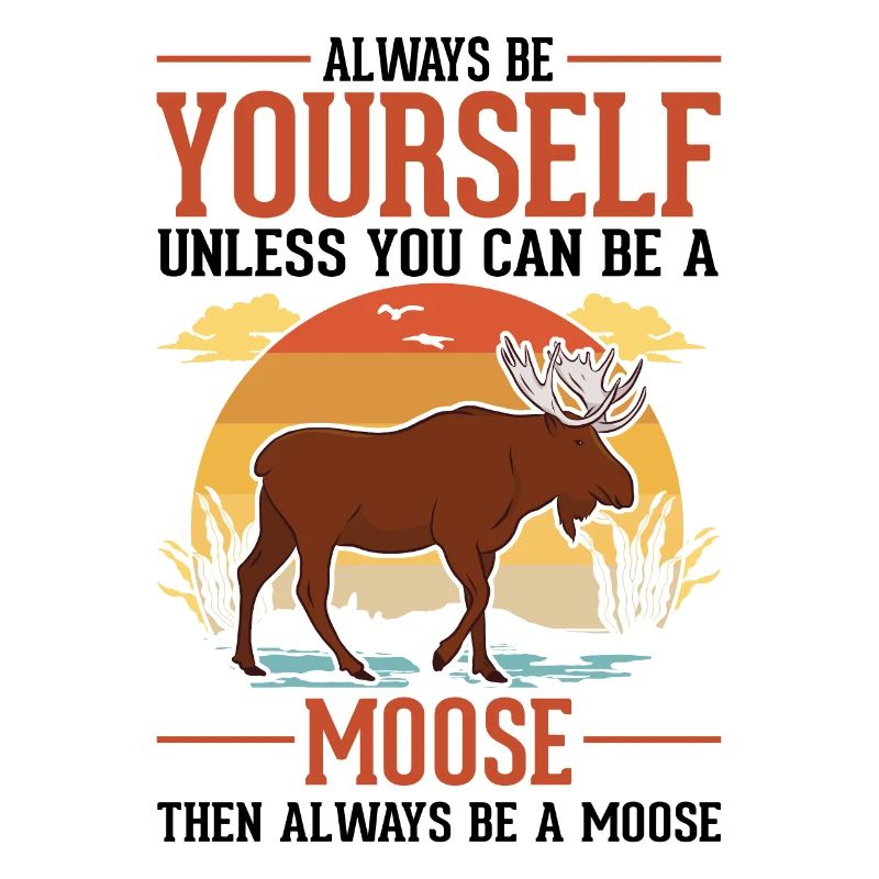 Always Be Yourself Moose Moose Antler Moose
