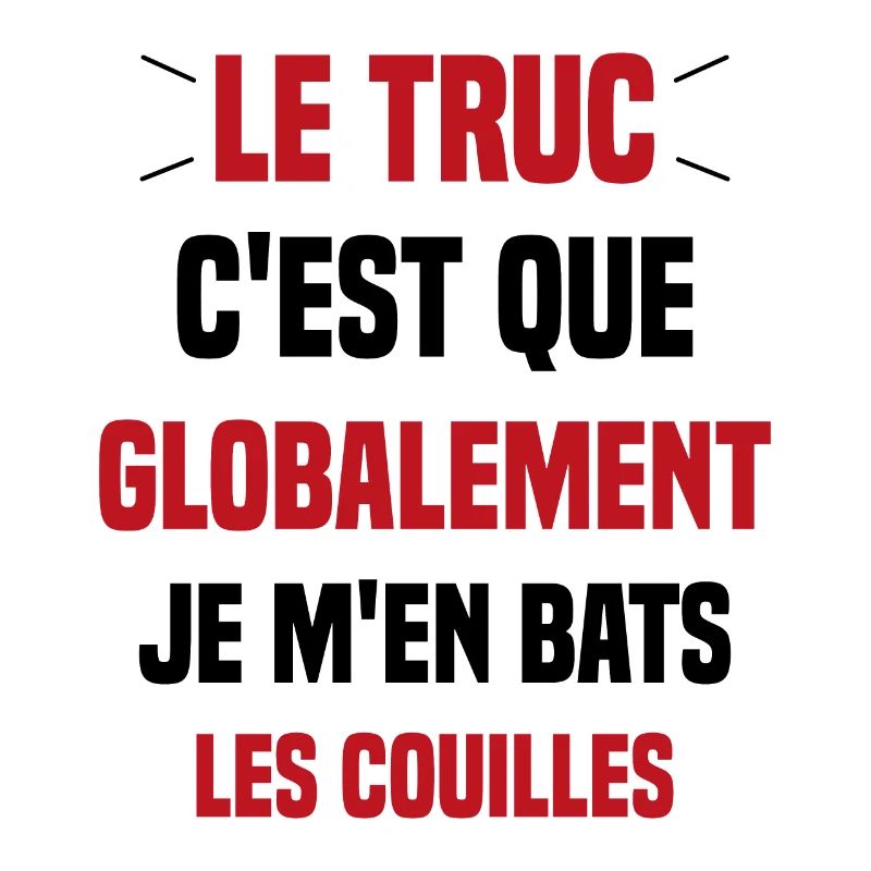 Le Truc C'est Que Je M'en Bats Les Couilles