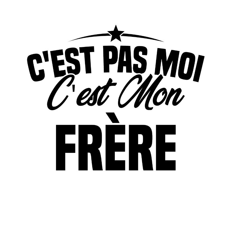 C'est Pas Moi C'est Mon Frère - Humour Cadeau