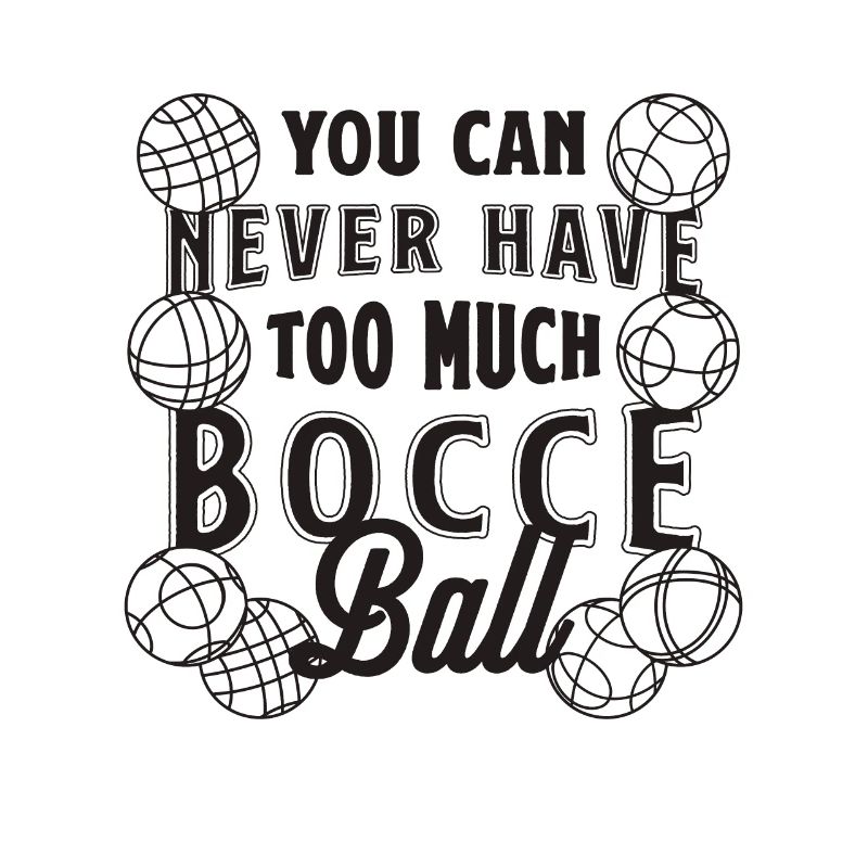 You Can Never Have Too Much Boules Bocce Player