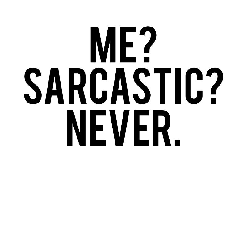 Me? Sarcastic? Never.