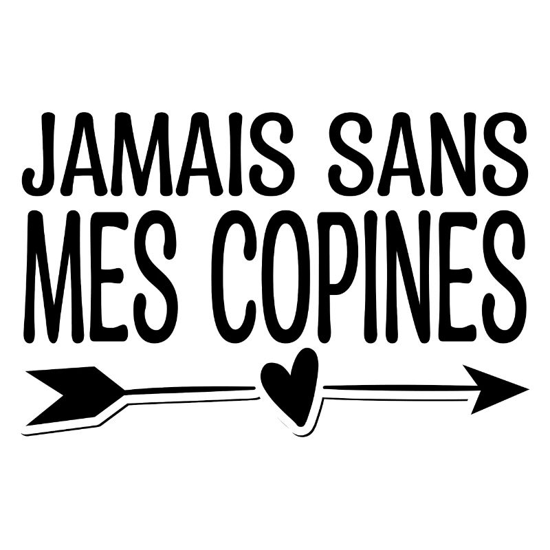 Jamais sans mes copines. Cadeau copine.