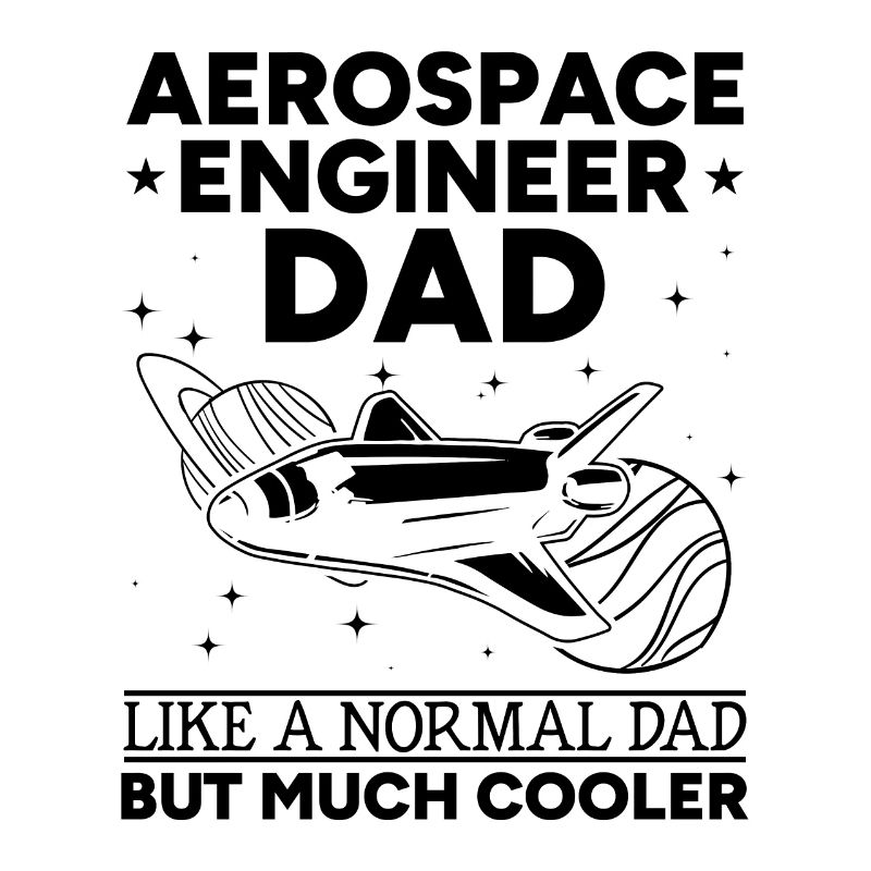 Aerospace Engineer Dad Like A Normal Dad But Much
