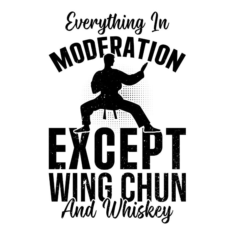 Everything in moderation except Wing Chun and whis
