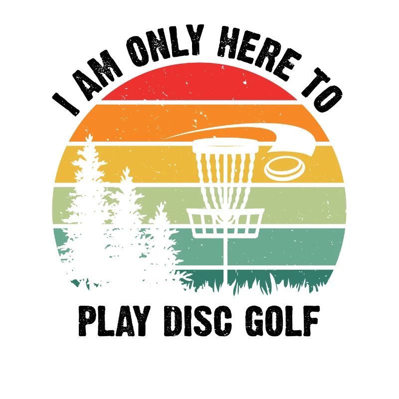 I Am Only Here To Play Disc Golf - Disc Golf Golfe