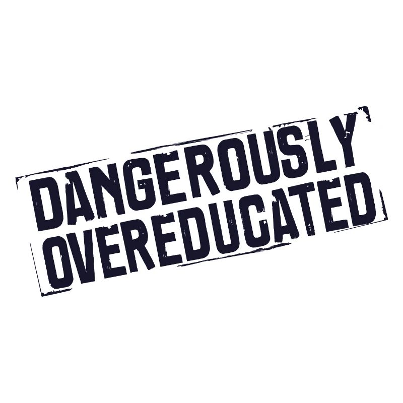 Dangerously over-educated