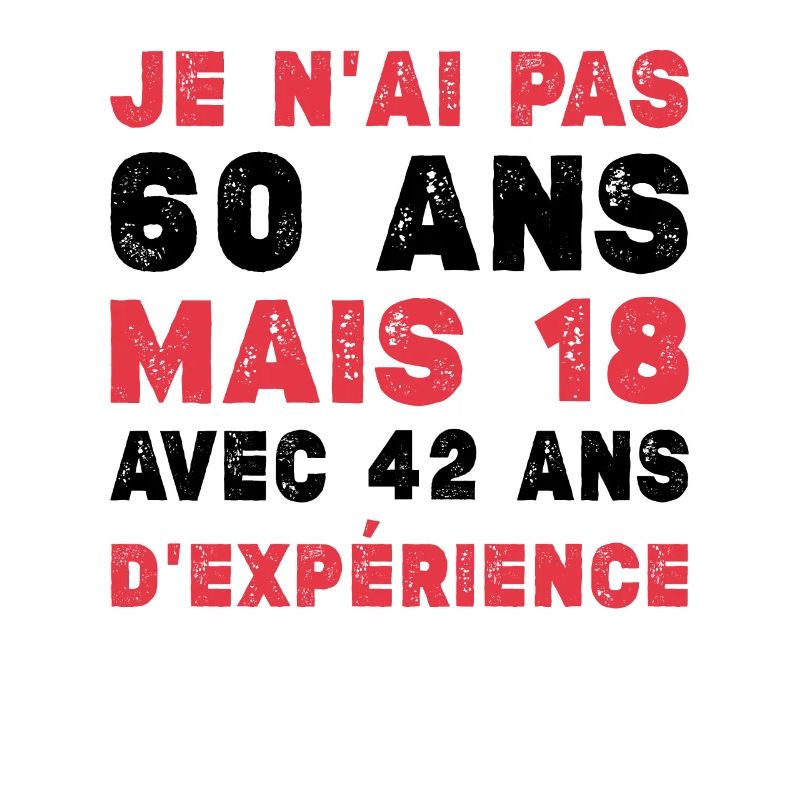 Je N'ai Pas 60 Ans Mais 18 Et 42 Ans D'expérience