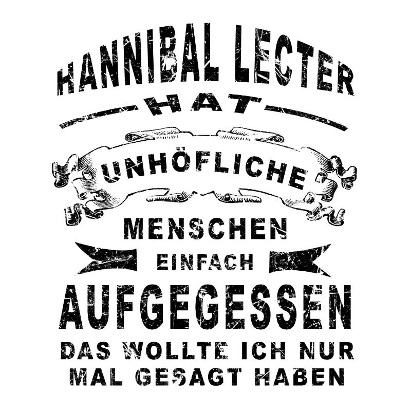 Hannibal Lecter hat unhöfliche Menschen einfach...