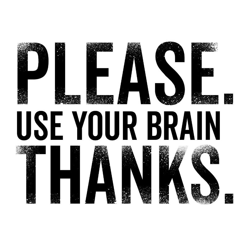 Please Use Your Brain Thanks - Bitte Hirn benutzen