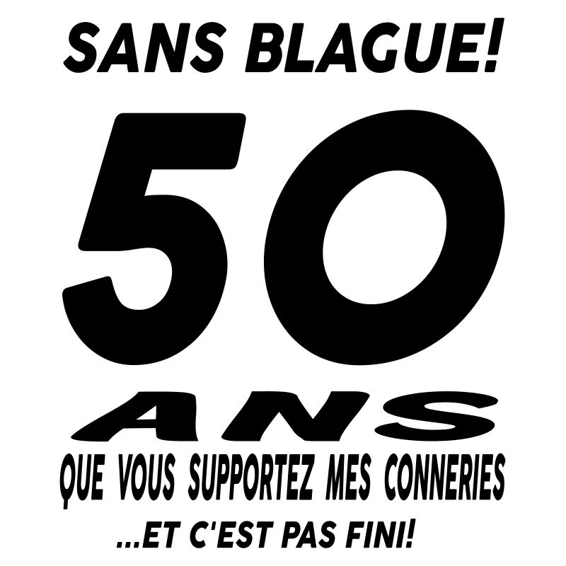 50 ans que vous supportez mes conneries