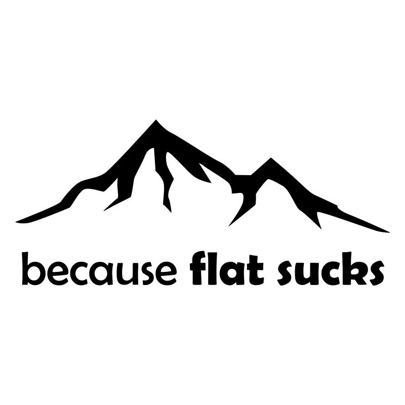Because flatland is boring - Because flat sucks