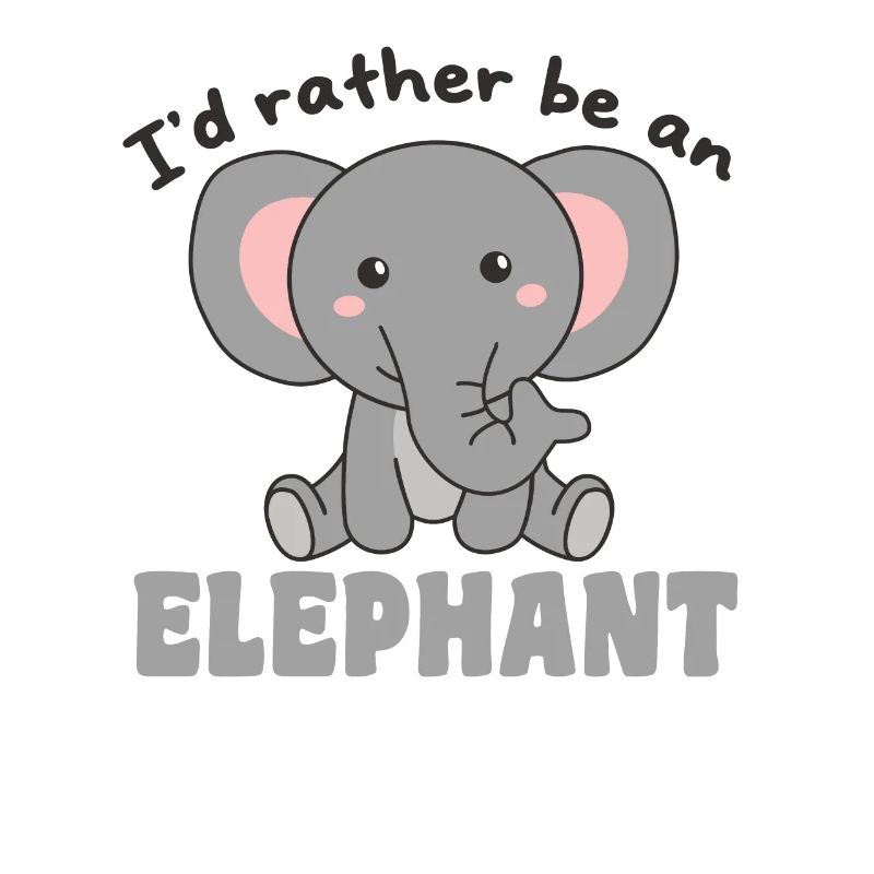 I'd rather be an elephant - cute elephant