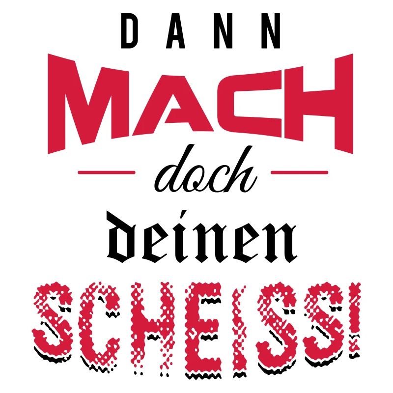 Dann mach doch deinen Scheiss!