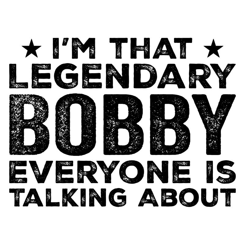Bobby Personal First Name Funny Legendary Bobby