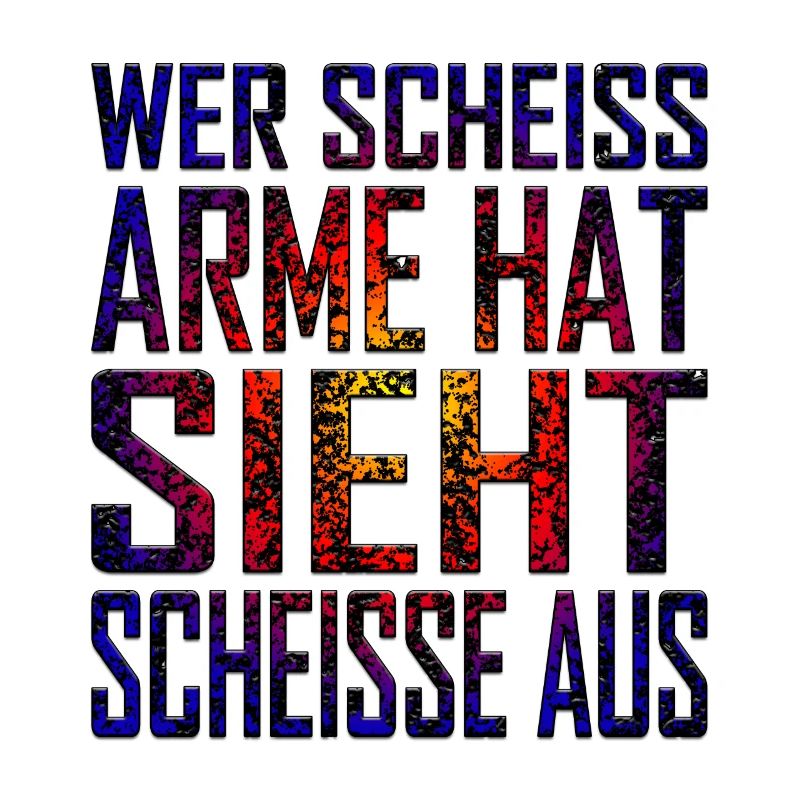 Wer Scheiss Arme Hat Sieht Scheisse Aus