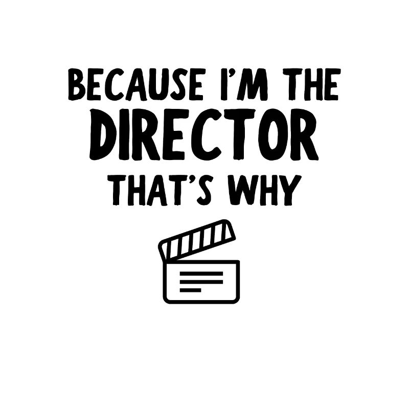 Parce que je suis le DIRECTEUR, c'est pourquoi