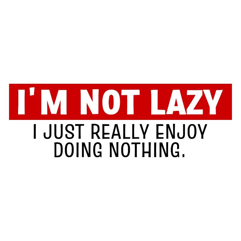 I'm Not Lazy I Just Really Enjoy Doing Nothing.