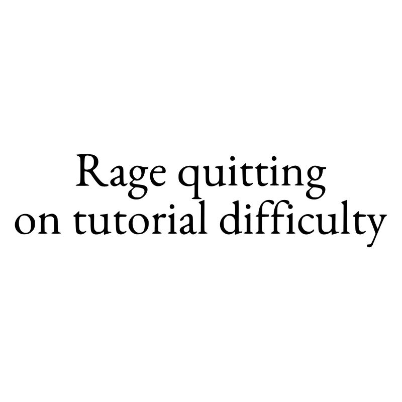 Rage Quitting auf dem Schwierigkeitsgrad des Tutorials