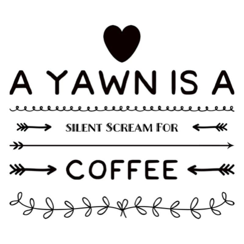 A Yawn Is A Silent Scream For Coffee