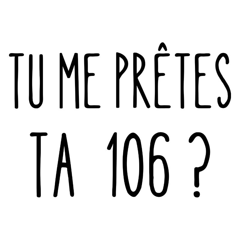 tu me prêtes ta 106 ?